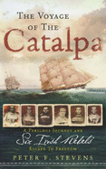 The Voyage of the "Catalpa": A Perilous Journey and Six Irish Rebels' Escape to Freedom - Stevens, Peter