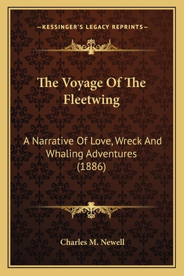 The Voyage Of The Fleetwing: A Narrative Of Love, Wreck And Whaling Adventures (1886) - Newell, Charles Martin