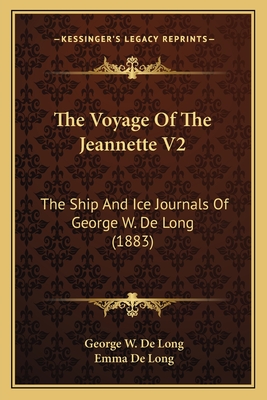 The Voyage of the Jeannette V2: The Ship and Ice Journals of George W. de Long (1883) - De Long, George W, and De Long, Emma (Editor)