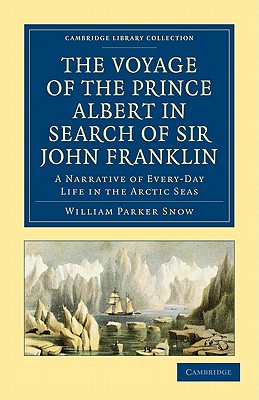 The Voyage of the Prince Albert in Search of Sir John Franklin: A Narrative of Every-Day Life in the Arctic Seas - Snow, William Parker