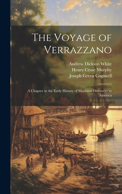 The Voyage of Verrazzano: A Chapter in the Early History of Maritime Discovery in America - Cogswell, Joseph Green, and Murphy, Henry Cruse