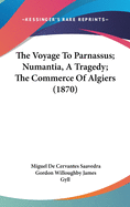 The Voyage To Parnassus; Numantia, A Tragedy; The Commerce Of Algiers (1870)