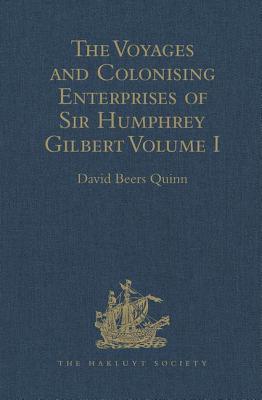 The Voyages and Colonising Enterprises of Sir Humphrey Gilbert: Volume I - Quinn, David Beers (Editor)