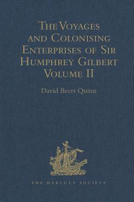The Voyages and Colonising Enterprises of Sir Humphrey Gilbert: Volume II - Quinn, David Beers (Editor)