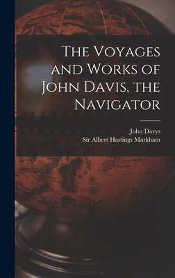 The Voyages and Works of John Davis, the Navigator [microform] - Davys, John 1550?-1605 (Creator), and Markham, Albert Hastings, Sir (Creator)