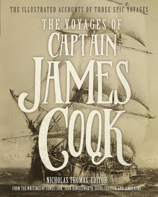 The Voyages of Captain James Cook: The Illustrated Accounts of Three Epic Voyages - Thomas, Nicholas