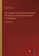 The Voyages of Captain Scott; Retold from the Voyage of the Discovery and Scott's Last Expedition: in large print