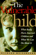 The Vulnerable Child: The Hidden Epidemic of Neglected and Troubled Children Even Within the Middle Class - Weissbourd, Richard