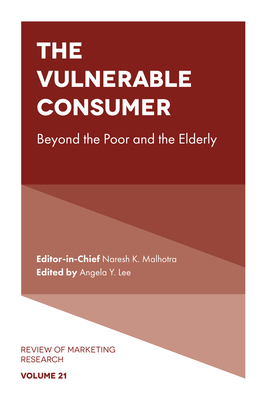 The Vulnerable Consumer: Beyond the Poor and the Elderly - Malhotra, Naresh K. (Editor-in-chief), and Lee, Angela Y. (Editor)