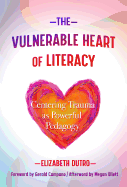 The Vulnerable Heart of Literacy: Centering Trauma as Powerful Pedagogy