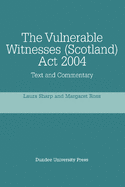 The Vulnerable Witnesses (Scotland) Act 2004: Text and Commentary