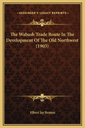 The Wabash Trade Route in the Development of the Old Northwest (1903)