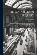 The Waddesdon Bequest: The Collection of Jewels, Plate, & Other Works of Art, Bequeathed to the British Museum