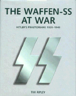 The Waffen-SS at War: Hitler's Praetorians 1925-1945 - Ripley, Tim