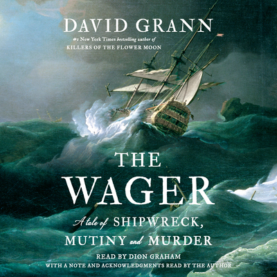 The Wager: A Tale of Shipwreck, Mutiny and Murder - Grann, David (Read by), and Graham, Dion (Read by)