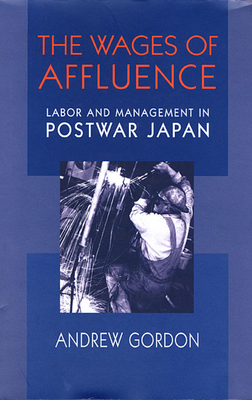 The Wages of Affluence: Labor and Management in Postwar Japan - Gordon, Andrew