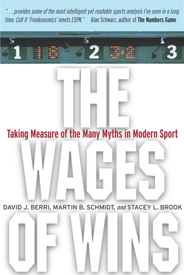 The Wages of Wins: Taking Measure of the Many Myths in Modern Sport - Berri, David J, and Schmidt, Martin B, and Brook, Stacey L