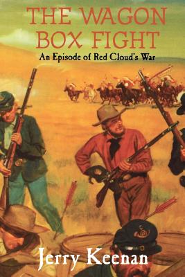 The Wagon Box Fight: An Episode of Red Cloud's War - Keenan, Jerry