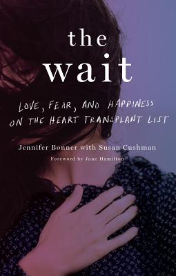 The Wait: Love, Fear, and Happiness on the Heart Transplant List - Bonner, Jennifer, and Cushman, Susan