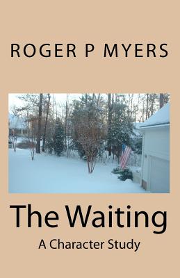 The Waiting: A Character Study - Myers, Roger P