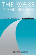 The Wake of the General Bliss: A Novel of World War II