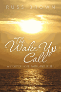 The Wake Up Call: A Story of Hope, Faith, and Belief