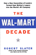 The Wal-Mart Decade: How a New Generation of Leaders Turned Sam Walton's Legacy Into the World's #1 C - Slater, Robert, and Slater, Bob