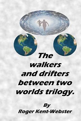 The Walkers and Drifters Between Two Worlds Trilogy. - Kent-Webster, Roger