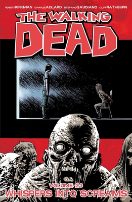 The Walking Dead Volume 23: Whispers Into Screams - Kirkman, Robert, and Adlard, Charlie (Artist), and Gaudiano, Stefano (Artist)