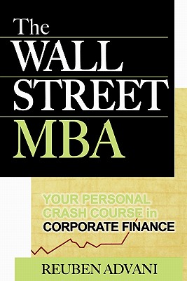 The Wall Street MBA: Your Personal Crash Course in Corporate Finance - Advani, Reuben