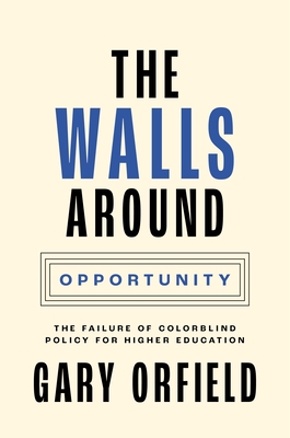The Walls Around Opportunity: The Failure of Colorblind Policy for Higher Education - Orfield, Gary