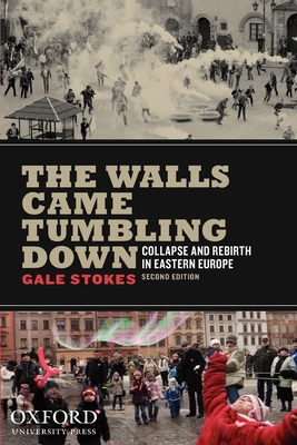 The Walls Came Tumbling Down: Collapse and Rebirth in Eastern Europe - Stokes, Gale