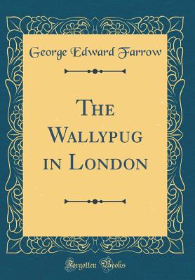 The Wallypug in London (Classic Reprint) - Farrow, George Edward