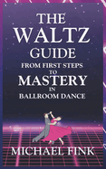 The Waltz Guide: From First Steps to Mastery in Ballroom Dance