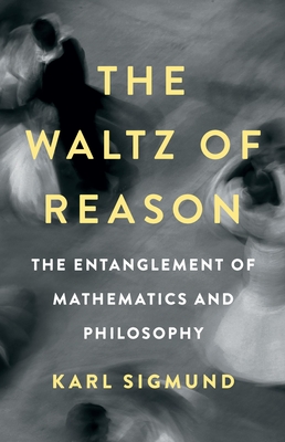 The Waltz of Reason: The Entanglement of Mathematics and Philosophy - Sigmund, Karl