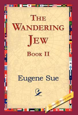 The Wandering Jew, Book II - Sue, Eugene, and 1stworld Library (Editor)