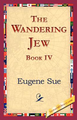 The Wandering Jew, Book IV - Sue, Eugene, and 1stworld Library (Editor)