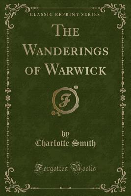 The Wanderings of Warwick (Classic Reprint) - Smith, Charlotte