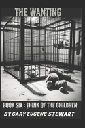 The Wanting Book 6: Think of The Children