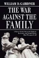 The War Against the Family: A Parent Speaks Out on the Political, Economic, and Social Policies That Threaten Us All - Gairdner, William D