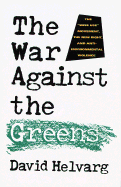 The War Against the Greens: The Wise Use Movement, the New Right, and Anti-Environmental Violence - Helvarg, David