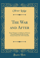 The War and After: Short Chapters on Subjects of Serious Practical Import for the Average Citizen from a D. 1915 Onwards (Classic Reprint)