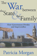 The War Between the State and the Family: How Government Divides and Impoverishes