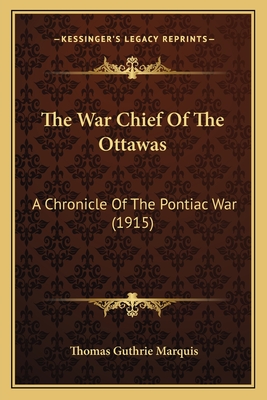 The War Chief of the Ottawas: A Chronicle of the Pontiac War (1915) - Marquis, Thomas Guthrie