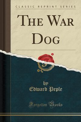 The War Dog (Classic Reprint) - Peple, Edward