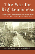 The War for Righteousness: Progressive Christianity, the Great War, and the Rise of the Messianic Nation