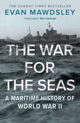 The War for the Seas: A Maritime History of World War II - Mawdsley, Evan