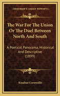 The War for the Union or the Duel Between North and South: A Poetical Panorama, Historical and Descriptive (1899)