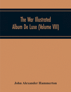 The War Illustrated Album De Luxe; The Story Of The Great European War Told By Camera, Pen And Pencil (Volume I) The First Phase