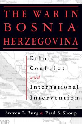 The War in Bosnia-Herzegovina: Ethnic Conflict and International Intervention - Burg, Steven L., and Shoup, Paul S.